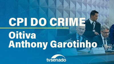 CPI do Crime Organizado ouve o ex-governador do Rio, Anthony Garotinho