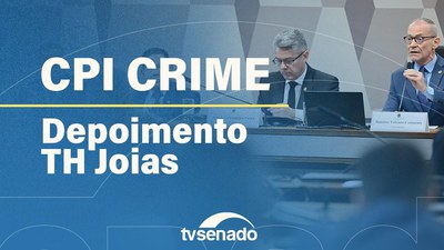 CPI do Crime Organizado ouve TH Joias e vota convocações de autoridades