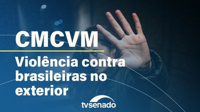 Ao vivo: Comissão debate violência doméstica contra brasileiras no exterior