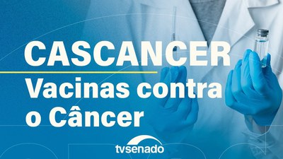 Ao vivo: Subcomissão debate regulação de vacinas e terapias contra o câncer