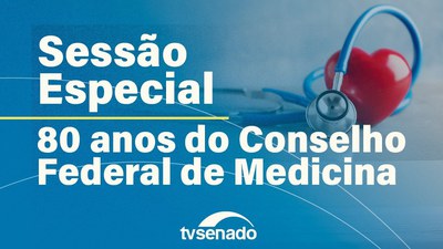 Sessão especial celebra os 80 anos do Conselho Federal de Medicina (CFM)