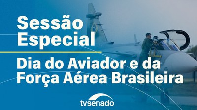 Senado celebra o Dia do Aviador e da Força Aérea Brasileira