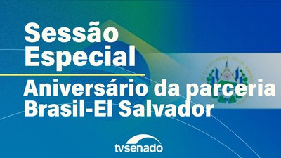 Sessão especial de 119 anos da parceria entre Brasil e El Salvador