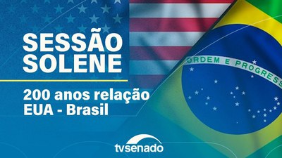 Ao vivo: Sessão Solene em homenagem aos 200 anos da relação diplomática Brasil-EUA
