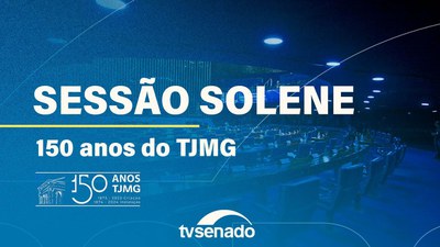 Ao vivo: Sessão Solene em homenagem aos 150 anos do Tribunal de Justiça de MG