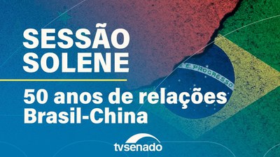 Ao vivo: Congresso Nacional celebra cinquentenário das relações Brasil-China