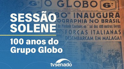 Sessão Solene pelos 100 anos do Grupo Globo