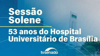 Sessão Solene celebra 53 anos do Hospital Universitário de Brasília (HUB)