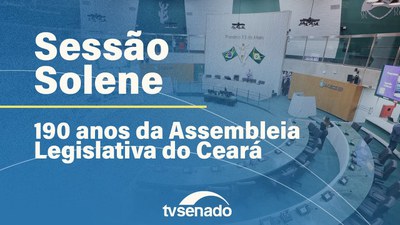 Sessão Solene em homenagem aos 190 anos da Assembleia Legislativa do Ceará