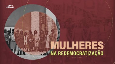 Mulheres contra a ditadura: programa resgata a luta feminina na redemocratização