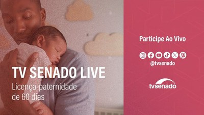 Ao vivo: Licença-paternidade de 60 dias: o que está em discussão? - TV Senado Live