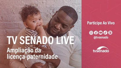 TV Senado Live debate a ampliação da licença-paternidade